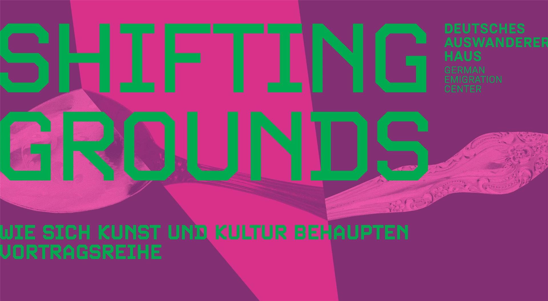 Grafik zur Vortragsreihe „Shifting Grounds“ des Deutschen Auswandererhauses. In grün-pinker Farbgestaltung zeigt das Motiv einen Löffelgriff und den Schriftzug „Wie sich Kunst und Kultur behaupten“.